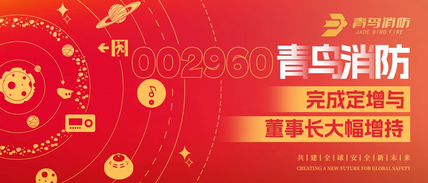 定增與大幅增持，構(gòu)建青鳥(niǎo)消防行穩(wěn)致遠(yuǎn)發(fā)展新格局——定增完滿落地！董事長(zhǎng)大幅增持，躬身入局、志在長(zhǎng)遠(yuǎn)！